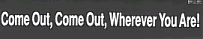 I said come out, damnit!
